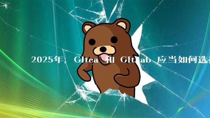 2025年，Gitea 和 GitLab 应当如何选择？