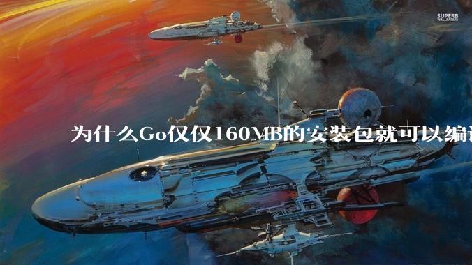 为什么Go仅仅160MB的安装包就可以编译程序，而Rust却还需要几个GB的VC++才能编译？