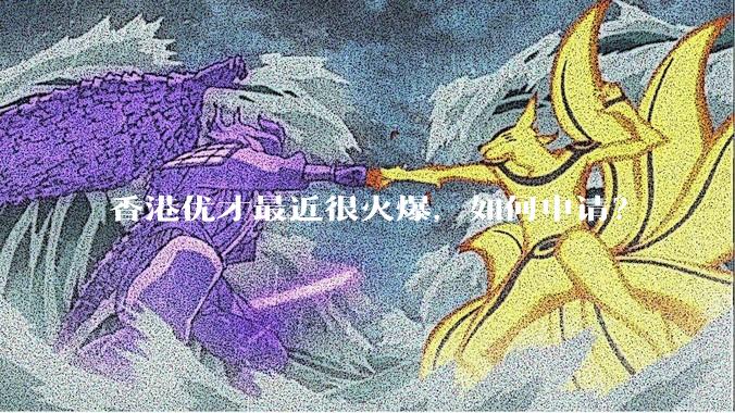 香港优才最近很火爆，如何申请？