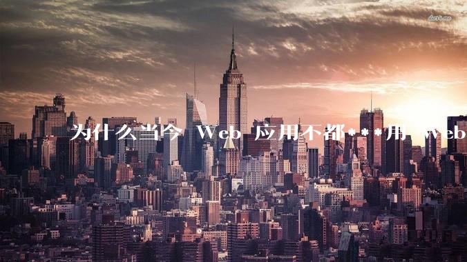 为什么当今 Web 应用不都***用 WebSocket 形式进行数据交互？