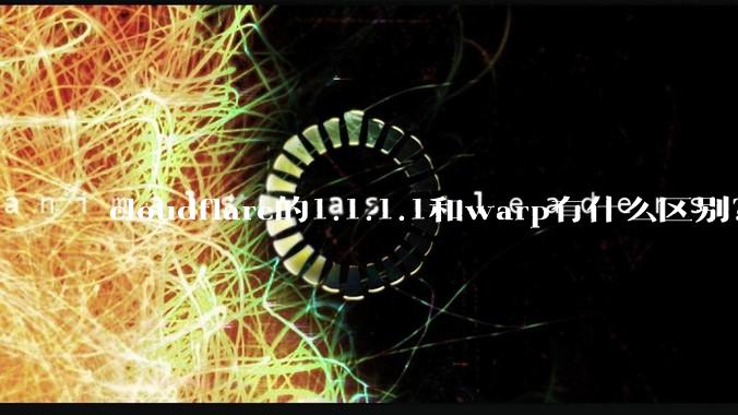 cloudflare的1.1.1.1和warp有什么区别？