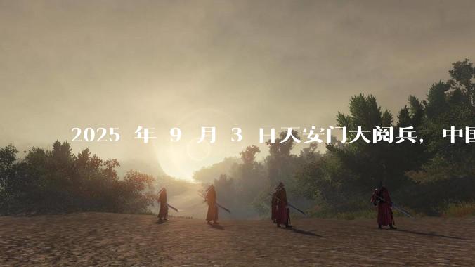 2025 年 9 月 3 日天安门大阅兵，中国将对外释放出什么信号？