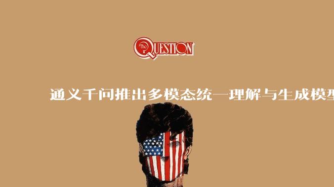 通义千问推出多模态统一理解与生成模型 Qwen VLo，图像生成效果如何？有哪些信息值得关注？