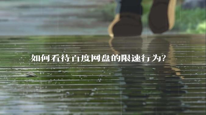 如何看待百度网盘的限速行为？