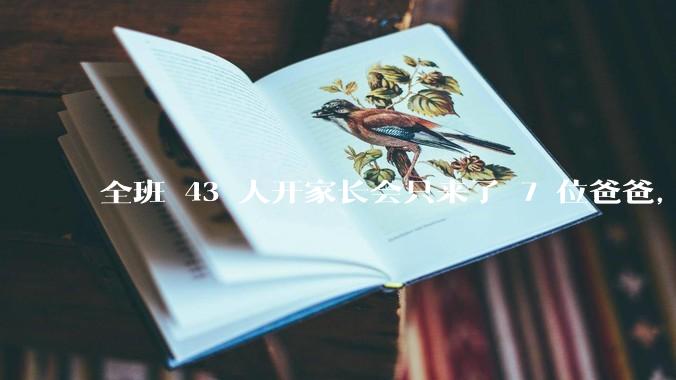 全班 43 人开家长会只来了 7 位爸爸，学校称未来准备策划爸爸家长会，如何看待这一现象？