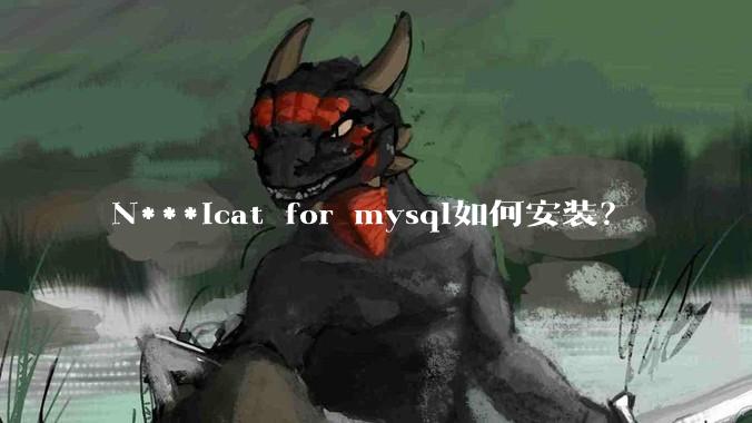N***icat for mysql如何安装？