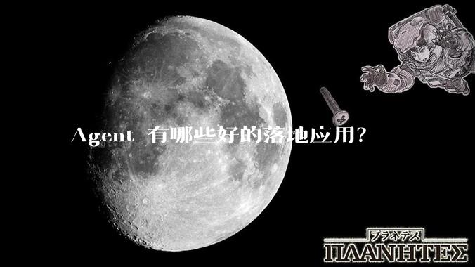 Agent 有哪些好的落地应用？