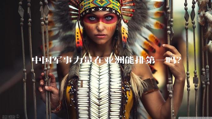 中国军事力量在亚洲能排第一吗？