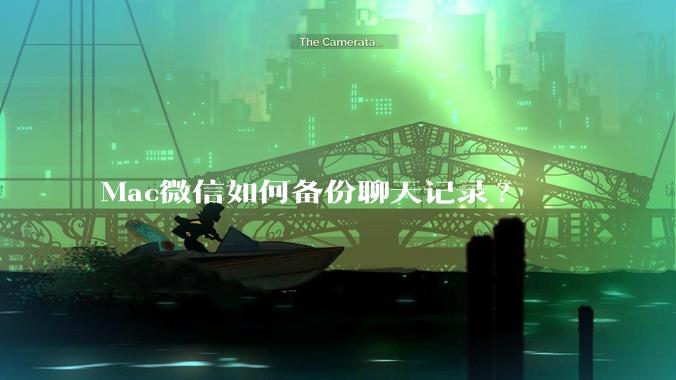 Mac微信如何备份聊天记录?