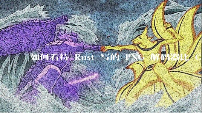 如何看待 Rust 写的 PNG 解码器比 C 实现更快？