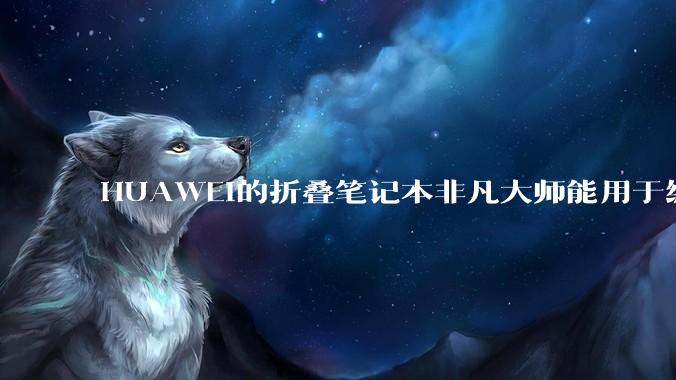 HUAWEI的折叠笔记本非凡大师能用于编程吗?