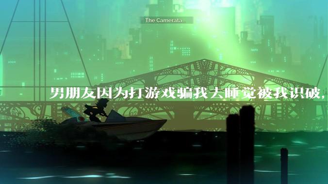 男朋友因为打游戏骗我去睡觉被我识破，然后我提了分手，他同意了，问问男孩子们他怎么想的？