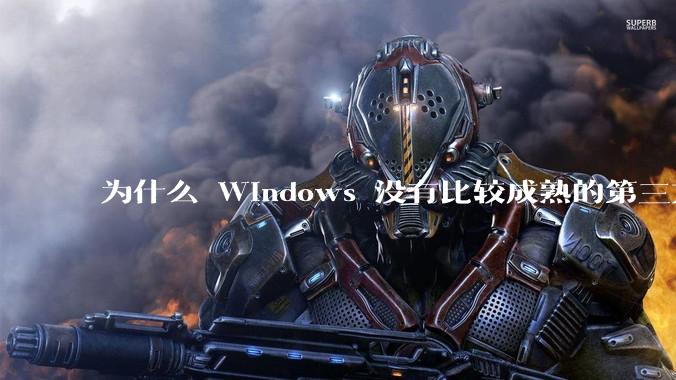 为什么 Windows 没有比较成熟的第三方桌面环境（explorer.exe）？