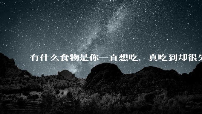 有什么食物是你一直想吃，真吃到却很失望的？