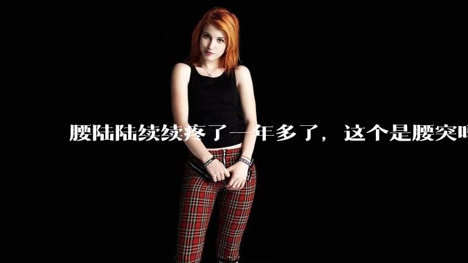 腰陆陆续续疼了一年多了，这个是腰突吗?