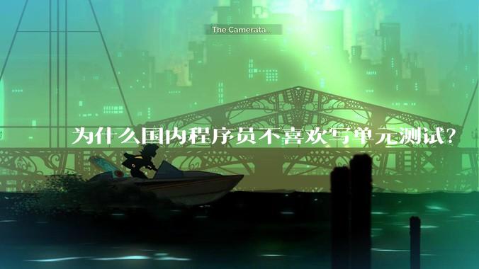 为什么国内程序员不喜欢写单元测试？