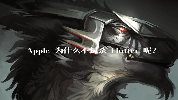 Apple 为什么不封杀 Flutter 呢？