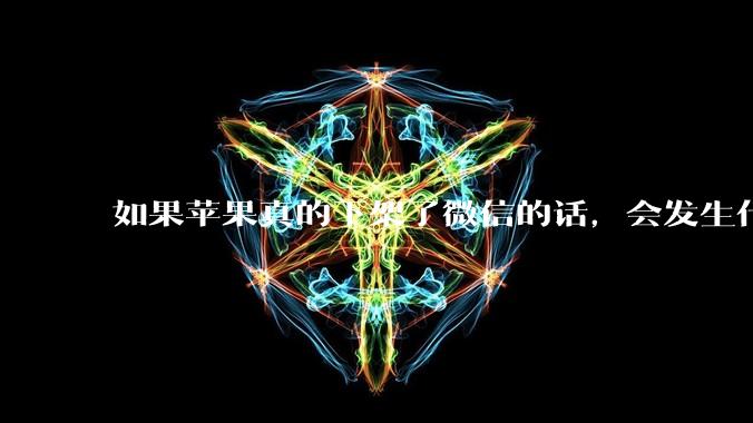 如果苹果真的下架了微信的话，会发生什么？