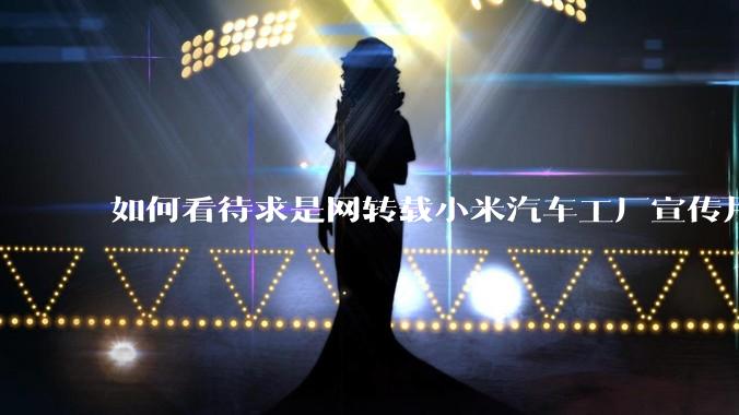 如何看待求是网转载小米汽车工厂宣传片？