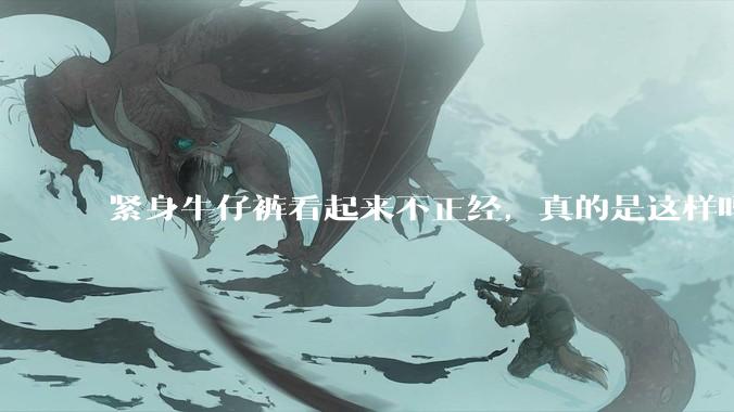 紧身牛仔裤看起来不正经，真的是这样吗？