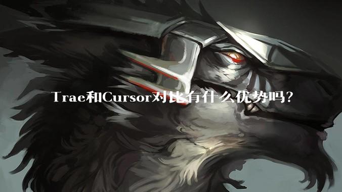 Trae和Cursor对比有什么优势吗？