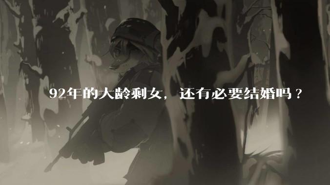 92年的大龄剩女，还有必要结婚吗?