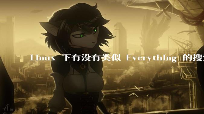 Linux 下有没有类似 Everything 的搜索工具？