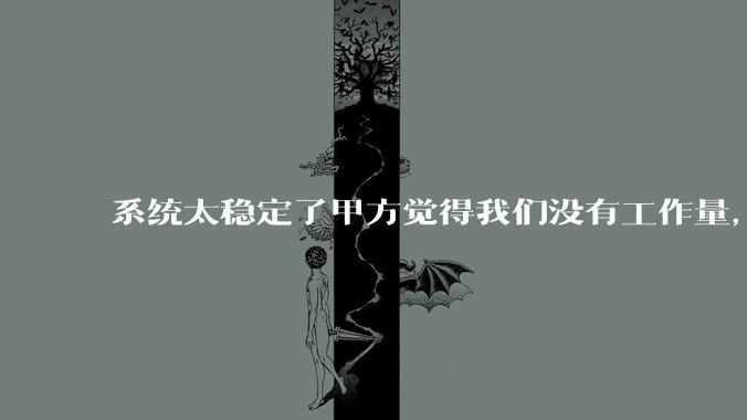 系统太稳定了甲方觉得我们没有工作量，怎么收运维费？