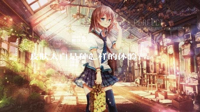 皮肤太白是种怎样的体验？