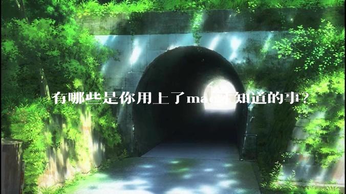 有哪些是你用上了mac才知道的事？