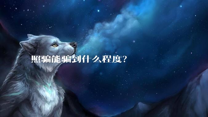 照骗能骗到什么程度？