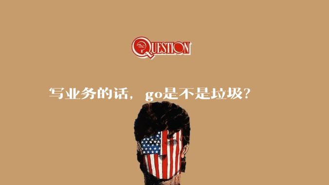 写业务的话，go是不是垃圾？
