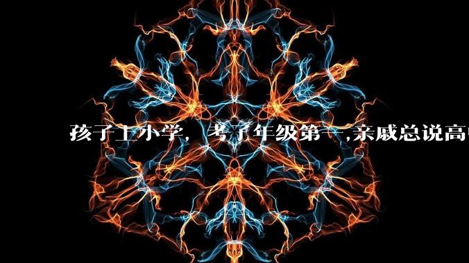 孩子上小学，考了年级第一,亲戚总说高中好才算数,是真的吗？